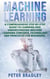 Machine Learning: A Comprehensive, Step-by-Step Guide to Learning and Understanding Machine Learning Concepts, Technology and Principles for Beginners - 1