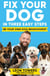 Fix Your Dog in Three Easy Steps - Be Your Own Dog Behaviourist