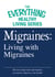 Migraines: Living with Migraines - The most important information you need to improve your health