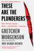 These Are the Plunderers - How Private Equity Runs—and Wrecks—America
