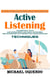 Active Listening: How to Improve Relationships by Becoming an Active Listener (Transform Your Conversations and Build Stronger Relationships With Effective Communication Techniques)