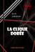 La clique dorée [édition intégrale revue et mise à jour] - édition intégrale
