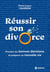 Réussir son divorce - Prendre les bonnes décisions et préparer sa nouvelle vie