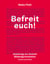Befreit euch! - Anleitung zur kleinen Bildungsrevolution. Theorie und Praxis.