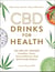 CBD Drinks for Health - 100 CBD Oil–Infused Smoothies, Tonics, Juices, & More for Total Mind & Body Wellness