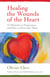Healing the Wounds of the Heart - 15 Obstacles to Forgiveness and How to Overcome Them