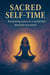 Sacred Self-time: Reclaiming Peace in a World That Demands Too Much
