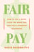 Fair Pay - How to Get a Raise, Close the Wage Gap, and Build Stronger Businesses