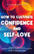 How to Cultivate Confidence and Self-Love: Ultimate Teen Girl’s Guide to Boosting Self-Esteem and Embracing Your True Self (2-In-1 Collection) - Teen Girl Guides