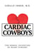 Cardiac Cowboys - The Heroic Invention of Heart Surgery