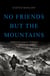 No Friends but the Mountains - Dispatches from the World's Violent Highlands