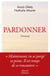 Pardonner - Ma rencontre bouleversante avec celle qui a tué mon père