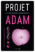 Projet Adam. et si vous inventiez le garçon parfait ? - et si vous inventiez le garçon parfait ?