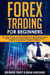 Forex Trading for Beginners: The Ultimate Forex Trading Strategies to Make Money Today! In This Guide You’ll Learn Forex Day Trading Secrets & How to Make Money Currency Trading!