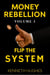 Money Rebellion I: Flip the System - Money Rebellion Flip the System. Build Your Legacy., #1