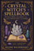 The Crystal Witch’s Spellbook: Rituals, Grids, and Magic for Love, Protection, and Power
