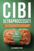 Cibi Ultraprocessati: La Guida Definitiva per Riconoscere ed Evitare gli Alimenti Nocivi per una Nutrizione Sana e una Salute Ottimale