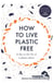 How to Live Plastic Free - a day in the life of a plastic detox