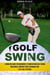 Golf Swing: A Modern Guide for Beginners to Understand Golf Swing Mechanics, Improve Your Technique and Play Like the Pros