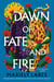 Dawn of Fate and Fire - A Novel