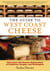 The Guide to West Coast Cheese - More than 300 Cheeses Handcrafted in California, Oregon, and Washington