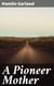 A Pioneer Mother - Exploring the Trials and Tribulations of Pioneer Women in the American Midwest