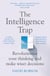 The Intelligence Trap - The ultimate guide to help you revolutionise your thinking, make wiser decisions and transform your life