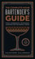 The Complete Home Bartender's Guide - Tools, Ingredients, Techniques, & Recipes for the Perfect Drink