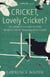 Cricket, Lovely Cricket? - An Addict's Guide to the World's Most Exasperating Game