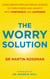 The Worry Solution - Using breakthrough brain science to turn stress and anxiety into confidence and happiness