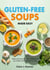 Gluten Free Soups Made Easy: Clean and Cozy Recipes Cookbook for Gut Health and Full-Body Comfort
