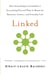 Linked - How Everything Is Connected to Everything Else and What It Means for Business, Science, and Everyday Life