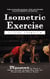 Isometric Exercise: The Ultimate Manual for Unlocking Your Strength Potential (Discover the Secret to Building Strength, Sculpting Your Body, and Transforming Your Fitness Routine)