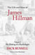 The Life and Ideas of James Hillman - Volume I: The Making of a Psychologist