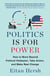 Politics Is for Power - How to Move Beyond Political Hobbyism, Take Action, and Make Real Change