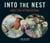 Into the Nest - Intimate Views of the Courting, Parenting, and Family Lives of Familiar Birds