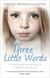 Three Little Words - The heartbreaking true story of an abandoned little girl