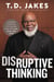 Disruptive Thinking - A Daring Strategy to Change How We Live, Lead, and Love
