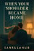 When Your Shoulder Became Home