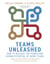 Teams Unleashed - How to Release the Power and Human Potential of Work Teams