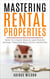 Mastering Rental Properties - How to Create Wealth and Passive Income Through Real Estate Investing
