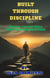 Built Through Discipline - Master The One Skill That Unlocks All Others