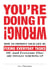 You're Doing It Wrong! - How to Improve Your Life by Fixing Everyday Tasks You (and Everyone Else) Are Totally Screwing Up