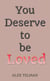 You Deserve to be Loved