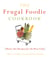 The Frugal Foodie Cookbook - Waste-Not Recipes for the Wise Cook