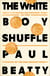 The White Boy Shuffle - From the Booker Prize-winning author of The Sellout