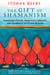 The Gift of Shamanism - Visionary Power, Ayahuasca Dreams, and Journeys to Other Realms