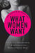 What Women Want - Your guide to incredible, exhilarating, sensational sex