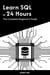 Learn SQL in 24 Hours: The Complete Beginner’s Guide - Master Coding in 24 Hours