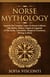 Norse Mythology: Explore The Timeless Tales Of Norse Folklore, The Myths, History, Sagas & Legends of The Gods, Immortals, Magical Creatures, Vikings & More